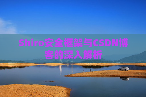Shiro安全框架与CSDN博客的深入解析